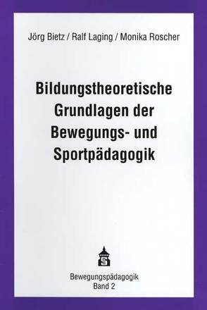 Bildungstheoretische Grundlagen der Bewegungs- und Sportpädagogik von Bietz,  Jörg, Laging,  Ralf, Roscher,  Monika