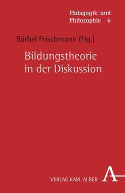 Bildungstheorie in der Diskussion von Baumgarten,  Hans-Ulrich, Benner,  Dietrich, Burri,  Alex, Dhouib,  Sarhan, Frischmann,  Bärbel, Kreuzer,  Johann, Niehues-Pröbsting,  Heinrich, Struck,  Wolfgang, Tadday,  Ulrich