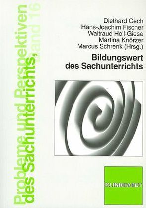 Bildungswert des Sachunterrichts von Cech,  Diethard, Fischer,  Hans J, Holl-Giese,  Waltraud, Knörzer,  Martina, Schrenk,  Marcus