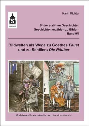 Bildwelten als Wege zu Goethes Faust und zu Schillers Die Räuber von Groß,  Franziska, Horn,  Franziska, Richter,  Karin, Schellenberg,  Dana