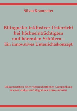 Bilingualer inklusiver Unterricht bei hörbeeinträchtigten und hörenden Schülern. Ein innovatives Unterrichtskonzept von Kramreiter,  Silvia