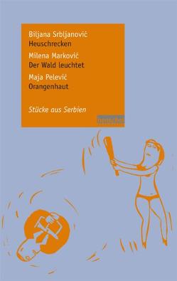 Biljana Srbljanovic: Heuschrecken / Milena Markovic: Der Wald leuchtet / Maja Pelevic: Orangenhaut von Marković,  Milena, Pelević,  Maja, Srbljanović,  Biljana