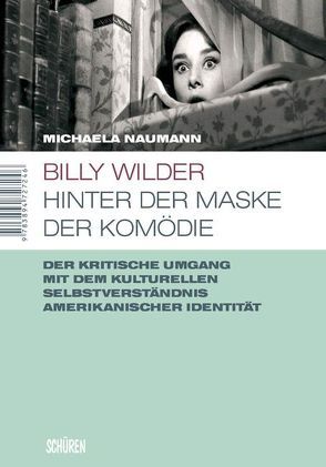 Billy Wilder – hinter der Maske der Komödie von Naumann,  Michaela