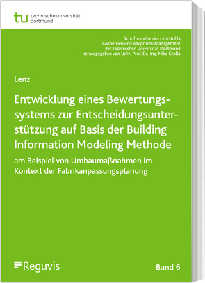 Bewertungssystem zur Entscheidungsunterstützung von Fabrikgebäudeanpassungen auf Basis von Building Information Modeling von Lenz,  Lisa Theresa