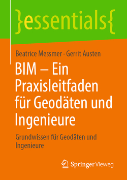 BIM – Ein Praxisleitfaden für Geodäten und Ingenieure von Austen,  Gerrit, Messmer,  Beatrice