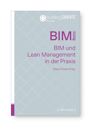 BIM und Lean Management in der Praxis von Baur,  Bernd, Blaurock,  Reinhard, Höffle,  Ingo, Korn,  Michael, Koska,  Patrick, Obhof,  Laura, Schmidt,  Benjamin, Schmidt,  Valentin, Teizer,  Klaus, Wohlfarth,  Joachim, Ziegler,  Christian