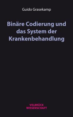 Binäre Codierung und das System der Krankenbehandlung von Grasekamp,  Guido