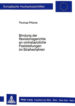 Bindung der Revisionsgerichte an vorinstanzliche Feststellungen im Strafverfahren von Pfitzner,  Thomas