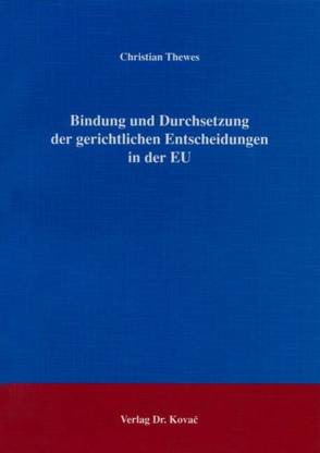 Bindung und Durchsetzung der gerichtlichen Entscheidungen in der EU von Thewes,  Christian