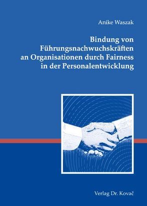 Bindung von Führungsnachwuchskräften an Organisationen durch Fairness in der Personalentwicklung von Waszak,  Anike