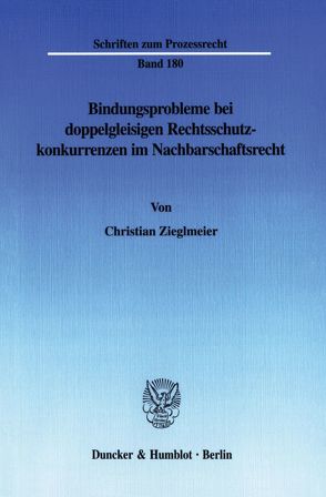 Bindungsprobleme bei doppelgleisigen Rechtsschutzkonkurrenzen im Nachbarschaftsrecht. von Zieglmeier,  Christian