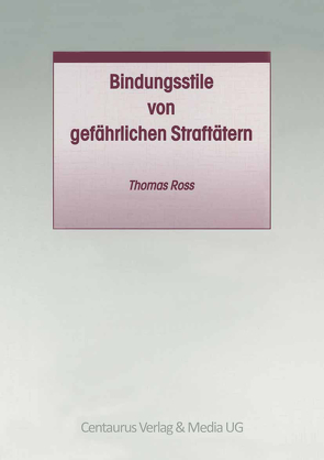 Bindungsstile von gefährlichen Straftätern von Ross,  Thomas