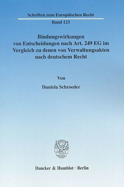 Bindungswirkungen von Entscheidungen nach Art. 249 EG im Vergleich zu denen von Verwaltungsakten nach deutschem Recht. von Schroeder,  Daniela