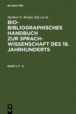 Bio-bibliographisches Handbuch zur Sprachwissenschaft des 18. Jahrhunderts / F – G von Brekle,  Herbert E., Dobnig-Jülch,  Edeltraud, Höller,  Hans Jürgen, Weiß,  Helmut