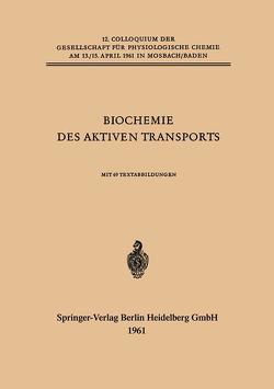 Biochemie des Aktiven Transports von Heinz ,  Erich, Kepes ,  Adam, Keynes ,  R. D., Mothes ,  Kurt, Netter,  Hans, Passow ,  Hermann, Ussing ,  Hans H., Wilbrandt,  Walter