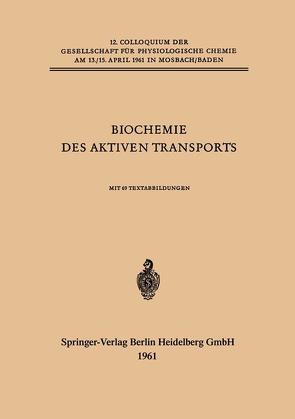 Biochemie des Aktiven Transports von Heinz ,  Erich, Kepes ,  Adam, Keynes ,  R. D., Mothes ,  Kurt, Netter,  Hans, Passow ,  Hermann, Ussing ,  Hans H., Wilbrandt,  Walter