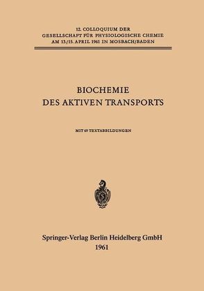 Biochemie des Aktiven Transports von Heinz ,  Erich, Kepes ,  Adam, Keynes ,  R. D., Mothes ,  Kurt, Netter,  Hans, Passow ,  Hermann, Ussing ,  Hans H., Wilbrandt,  Walter