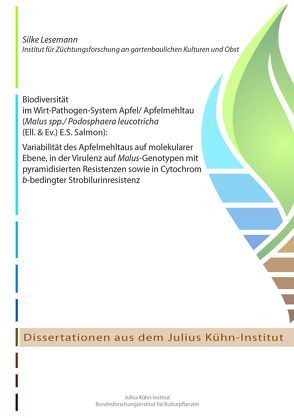 Biodiversität im Wirt-Pathogen-System Apfel/ Apfelmehltau (Malus spp./ Podosphaera leucotricha (Ell- & Ev.) E.S. Salmon) : Variabilität des Apfelmehltaus auf molekularer Ebene, in der Virulenz auf Malus-Genotypen mit pyramidisierten Resistenzen sowie in Cytochrom b-bedingter Strobilurinresistenz von Leseman,  Silke Sabine