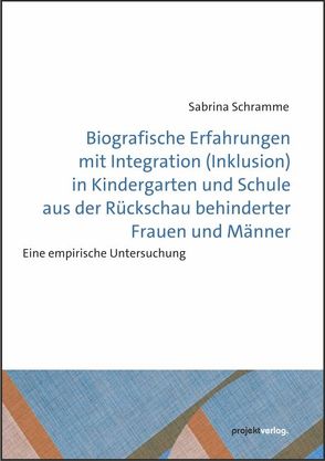 Biografische Erfahrungen mit Integration (Inklusion) in Kindergarten und Schule aus der Rückschau behinderter Frauen und Männer von Schramme,  Sabrina