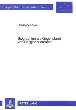 Biographien als Gegenstand von Religionsunterricht von Looks,  Christiane