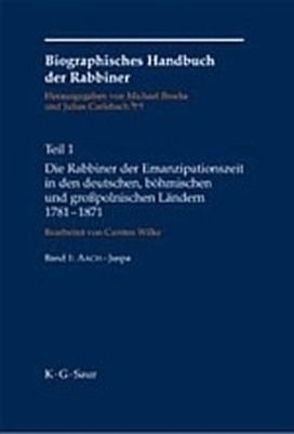 Biographisches Handbuch der Rabbiner / Die Rabbiner der Emanzipationszeit in den deutschen, böhmischen und großpolnischen Ländern 1781-1871 von Brocke,  Michael, Carlebach,  Julius, Wilke,  Carsten