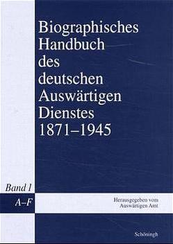 Biographisches Handbuch des deutschen Auswärtigen Dienstes 1871-1945 von Grupp,  Peter, Hürter,  Johannes, Keiper,  Gerhard, Kröger,  Martin, Kunisch,  Johannes, Messerschmidt,  Rolf, Scheidemann,  Christiane