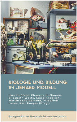 Biologie und Bildung im Jenaer Modell von Hoffmann,  Clemens, Hossfeld,  Uwe, Knoblich,  Luise, Lotze,  Friedrich, Porges,  Karl, Scheidemann,  Martin, Watts,  Elizabeth