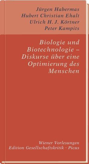 Biologie und Biotechnologie – Diskurse über eine Optimierung des Menschen von Ehalt,  Hubert Christian, Habermas,  Jürgen, Kampits,  Peter, Körtner,  Ulrich H. J.