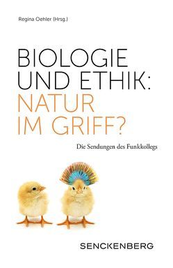 Biologie und Ethik: Natur im Griff? von Oehler,  Regina