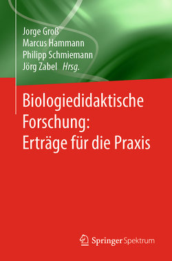 Biologiedidaktische Forschung: Erträge für die Praxis von Groß,  Jorge, Hammann,  Marcus, Schmiemann,  Philipp, Zabel,  Jörg