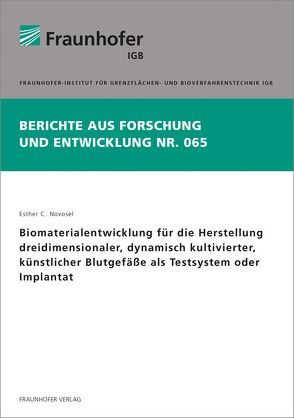 Biomaterialentwicklung für die Herstellung dreidimensionaler, dynamisch kultivierter, künstlicher Blutgefäße als Testsystem oder Implantat. von Novosel,  Esther C.