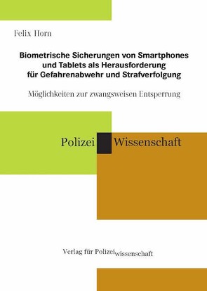 Biometrische Sicherungen von Smartphones und Tablets als Herausforderung für Gefahrenabwehr und Strafverfolgung von Horn,  Felix