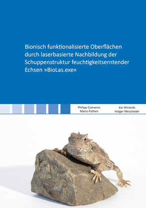 Bionisch funktionalisierte Oberflächen durch laserbasierte Nachbildung der Schuppenstruktur feuchtigkeitserntender Echsen »BioLas.exe« von Comanns,  Philipp, Mescheder,  Holger, Pothen,  Mario, Winands,  Kai