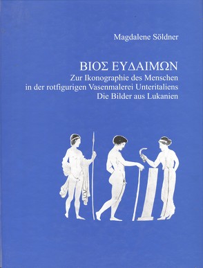 Bios Eudaimon. Zur Ikonographie des Menschen in der rotfigurigen Vasenmalerei Unteritaliens von Söldner,  Magdalene