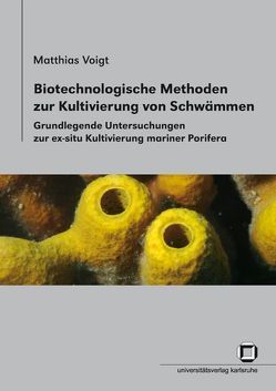 Biotechnologische Methoden zur Kultivierung von Schwämmen : grundlegende Untersuchungen zur ex-situ Kultivierung mariner Porifera von Voigt,  Matthias