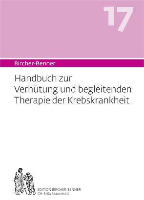 Bircher-Benner 17 Handbuch zur Verhütung und begleitenden Therapie der Krebskrankheit von Bircher,  Andres Dr.med., Bircher,  Anne-Cécile, Bircher,  Lilli, Bircher,  Pascal