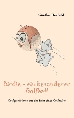 Birdie – ein besonderer Golfball von Haubold,  Günther