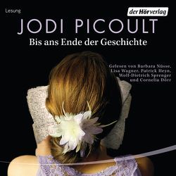 Bis ans Ende der Geschichte von Dörr,  Cornelia, Heyn,  Patrick, Nüsse,  Barbara, Peschel,  Elfriede, Picoult,  Jodi, Sprenger,  Wolf-Dietrich, Wagner,  Lisa