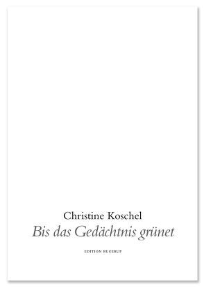 Bis das Gedächtnis grünet von Koschel,  Christine, Niculescu,  Ruxandra