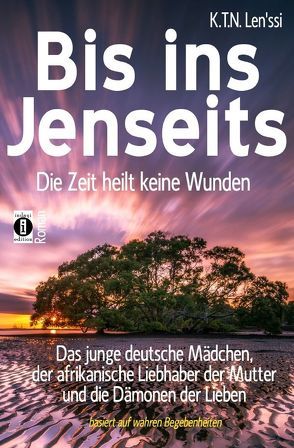 Bis ins Jenseits – die Zeit heilt keine Wunden von Len'ssi,  K.T.N.