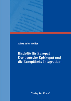 Bischöfe für Europa? Der deutsche Episkopat und die Europäische Integration von Weiler,  Alexander