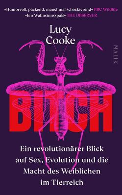 Bitch – Ein revolutionärer Blick auf Sex, Evolution und die Macht des Weiblichen im Tierreich von Cooke,  Lucy, Warmuth,  Susanne, Wissmann,  Jorunn