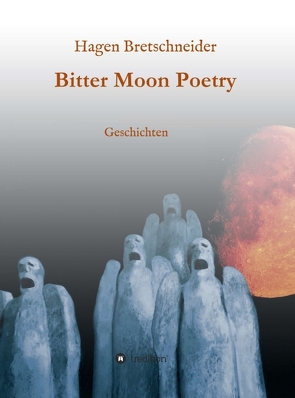 Bitter Moon Poetry von Bretschneider,  Hagen