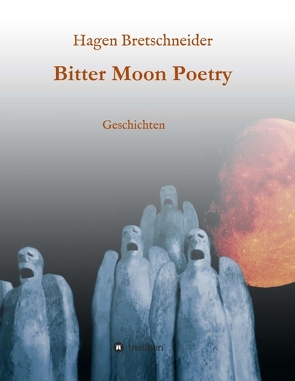 Bitter Moon Poetry von Bretschneider,  Hagen