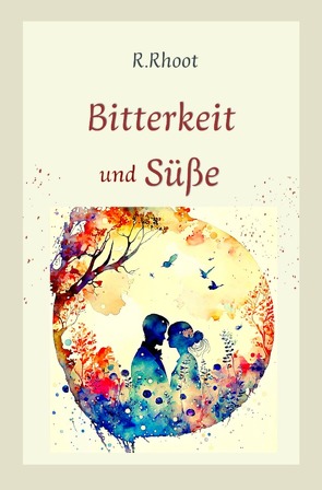 Bitterkeit und Süße von Rhoot,  R.