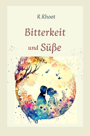 Bitterkeit und Süße von Rhoot,  R.