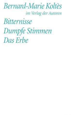 Bitternisse /Dumpfe Stimmen /Das Erbe von Frey,  Corinna, Koltès,  Bernard Marie, Werle,  Simon