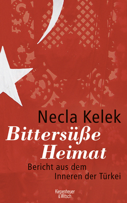 Bittersüße Heimat. von Kelek,  Necla