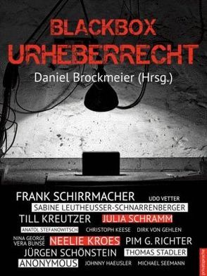 Blackbox Urheberrecht von Brockmeier,  Daniel, Bunse,  Vera, Gehlen,  Dirk von, George,  Nina, Haeusler,  Johnny, Keese,  Christoph, Kreutzer,  Till, Kroes,  Neelie, Leutheusser-Schnarrenberger,  Sabine, Lins,  Christopher, Richter,  Pim, Schirrmacher,  Frank, Schönstein,  Jürgen, Schramm,  Julia, Seemann,  Michael, Stadler,  Thomas, Stefanowitsch,  Anatol, Vetter,  Udo