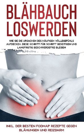 Blähbauch loswerden: Wie Sie die Ursachen des häufigen Völlegefühls aufdecken, diese Schritt für Schritt beseitigen und langfristig beschwerdefrei bleiben – inkl. der besten FODMAP Rezepte gegen Blähungen und Reizdarm von Lauterbach,  Maria